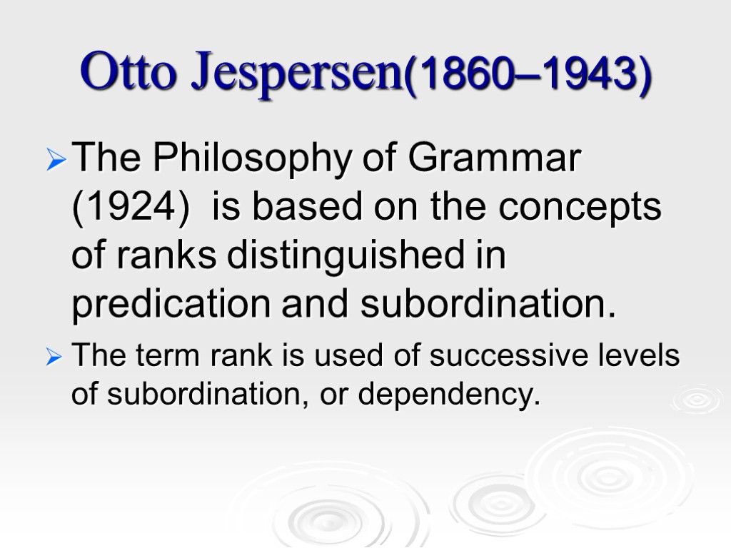 Otto Jespersen(1860–1943) The Philosophy of Grammar (1924) is based on the concepts of ranks